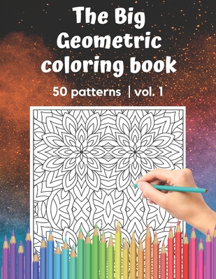 The Big Geometric Coloring Book 50 patterns vol.1: Shapes and Patterns to help release your creative side Gift for adults and seniors under 8 USD 50 p By Brainfit Publishing Cover Image