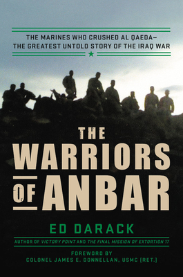 The Warriors of Anbar: The Marines Who Crushed Al Qaeda--the Greatest Untold Story of the Iraq War By Ed Darack, Colonel James E. Donnellan, USMC (Ret.) (Foreword by) Cover Image
