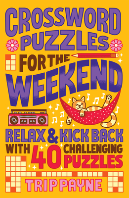 Crossword Puzzles for the Weekend: Relax & Kick Back with 40 Challenging Puzzles By Trip Payne Cover Image