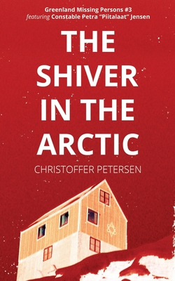 The Shiver in the Arctic: A Constable Petra Jensen Novella By Christoffer Petersen Cover Image