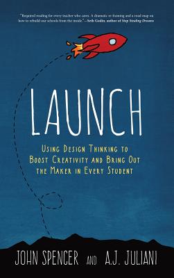 Launch: Using Design Thinking to Boost Creativity and Bring Out the Maker in Every Student Cover Image