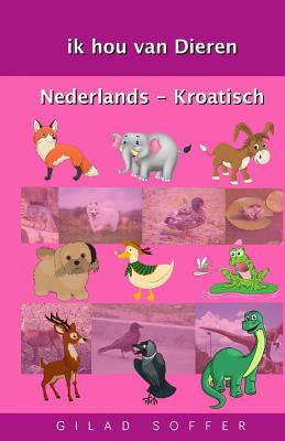 ik hou van Dieren Nederlands - Kroatisch By Gilad Soffer Cover Image