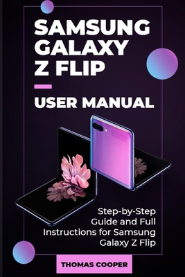 Samsung Galaxy Z Flip User Manual: Step-by-Step Guide and Full Instructions for Samsung Galaxy Z Flip By Thomas Cooper Cover Image