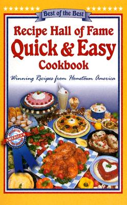 Recipe Hall of Fame Quick & Easy Cookbook: Winning Recipes from Hometown America (Best of the Best Cookbook)