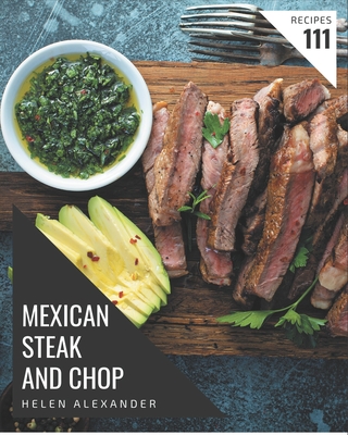 111 Mexican Steak and Chop Recipes: The Highest Rated Mexican Steak and Chop Cookbook You Should Read
