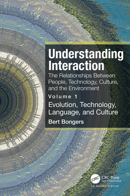 Understanding Interaction: The Relationships Between People, Technology, Culture, and the Environment: Volume 1: Evolution, Technology, Language By Bert Bongers Cover Image