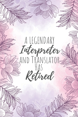 A Legendary Interpreter and Translator Has Retired: Interpreter and Translator Gifts, Notebook for Translator, Translator Gifts, Gifts for HR Translat Cover Image