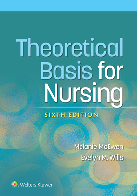 Theoretical Basis for Nursing By Melanie McEwen, PhD, RN, Evelyn M. Wills, PhD, RN Cover Image