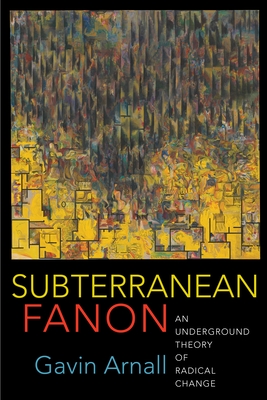 Subterranean Fanon: An Underground Theory of Radical Change Cover Image