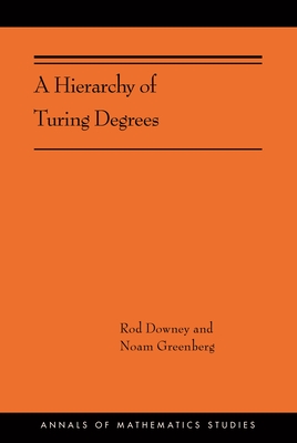 A Hierarchy of Turing Degrees: A Transfinite Hierarchy of Lowness Notions in the Computably Enumerable Degrees, Unifying Classes, and Natural Definab (Annals of Mathematics Studies #206)