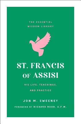 St. Francis of Assisi: His Life, Teachings, and Practice (The Essential Wisdom Library) Cover Image