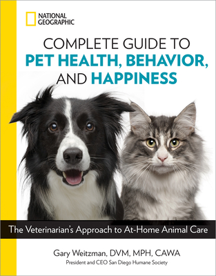 National Geographic Complete Guide to Pet Health, Behavior, and Happiness: The Veterinarian's Approach to At-Home Animal Care Cover Image