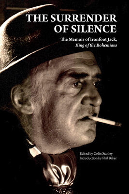 The Surrender of Silence: A Memoir of Ironfoot Jack, King of the Bohemians By Ironfoot Jack, Colin Stanley (Editor) Cover Image