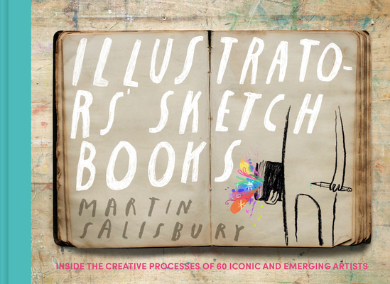 Illustrators' Sketchbooks: Inside the Creative Processes of 60 Iconic and Emerging Artists By Martin Salisbury Cover Image