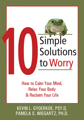 10 Simple Solutions to Worry: How to Calm Your Mind, Relax Your Body, and Reclaim Your Life (New Harbinger Ten Simple Solutions) Cover Image
