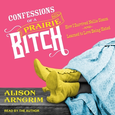Confessions of a Prairie Bitch: How I Survived Nellie Oleson and Learned to Love Being Hated Cover Image