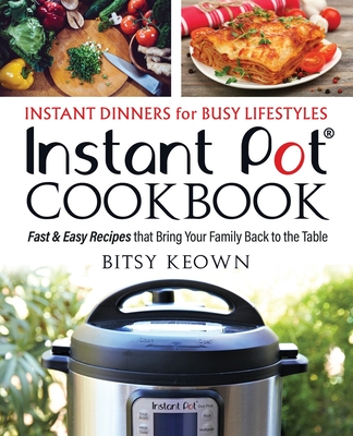 Instant Pot Cookbook: Instant Dinners for Busy Lifestyles: Fast & Easy Recipes That Bring Your Family Back to the Table Cover Image