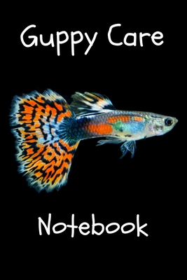 Guppy Care Notebook: Customized Compact Guppy Aquarium Logging Book, Thoroughly Formatted, Great For Tracking & Scheduling Routine Maintena Cover Image