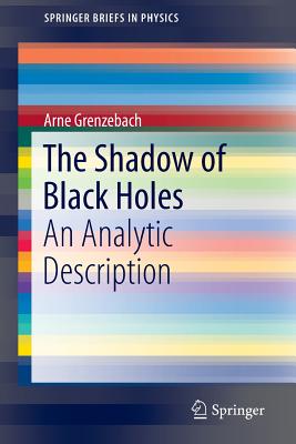 The Shadow of Black Holes: An Analytic Description (Springerbriefs in Physics) By Arne Grenzebach Cover Image