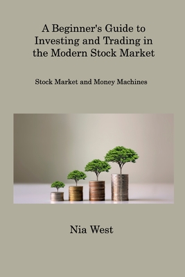 A Beginner's Guide to Investing and Trading in the Modern Stock Market: Stock Market and Money Machines Cover Image