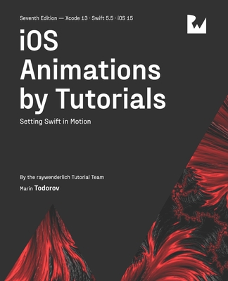 iOS Animations by Tutorials (Seventh Edition): Setting Swift in Motion By Marin Todorov, Raywenderlich Tutorial Team Cover Image