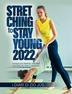 STRETCHING to Stay Young 2022: Increase your flexibility, strengthen your body, and stretch your youth Cover Image