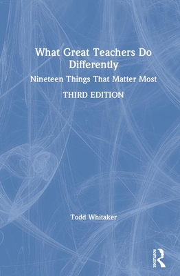 What Great Teachers Do Differently: Nineteen Things That Matter Most By Todd Whitaker Cover Image