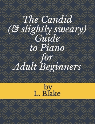 The Candid (& slightly sweary) Guide to Piano for Adult Beginners By L. Blake Cover Image