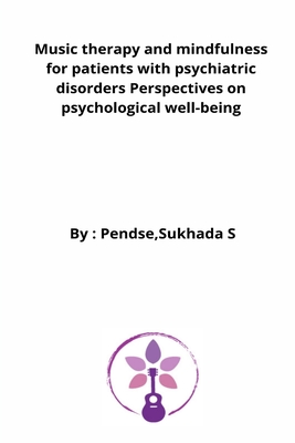 Music therapy and mindfulness for patients with psychiatric disorders Perspectives on psychological well-being By Pendse Sukhada S. Cover Image