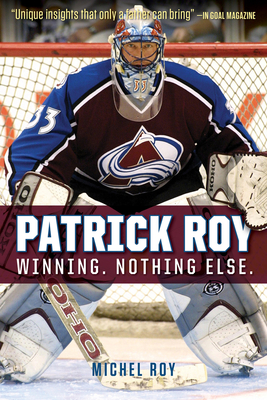 Patrick Roy: Winning. Nothing Else. By Michel Roy Cover Image