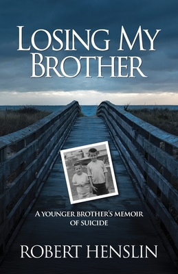 Losing My Brother: A younger brother's memoir of suicide By Robert Henslin Cover Image