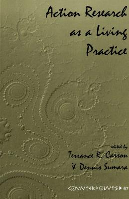 Action Research as a Living Practice (Counterpoints #67) By Shirley R. Steinberg (Editor), Joe L. Kincheloe (Editor), Terrance Carson (Editor) Cover Image