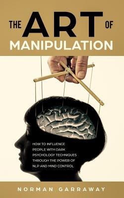 The Art of Manipulation: How to influence People with Dark Psychology ...