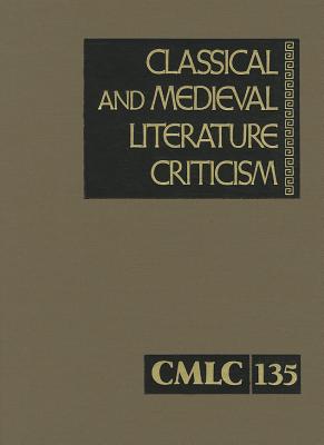 Classical and Medieval Literature Criticism, Volume 135: Criticism of the Works of World Authors from Classical Antiquity Through the Fourteenth Centu By Lawrence J. Trudeau (Editor) Cover Image