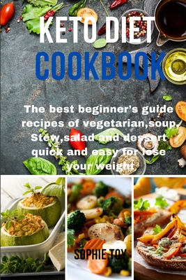 Keto Diet Cookbook: The best beginner's guide recipes of vegetarian, soup, Stew, salad and dessert quick and easy for lose your weight Cover Image