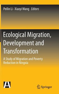Ecological Migration, Development and Transformation: A Study of Migration and Poverty Reduction in Ningxia By Peilin Li (Editor), Xiaoyi Wang (Editor) Cover Image