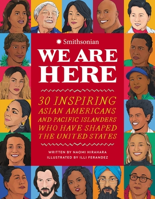 We Are Here: 30 Inspiring Asian Americans and Pacific Islanders Who Have Shaped the United States Cover Image