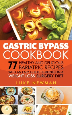 Gastric Bypass Cookbook: 77 Healthy and Delicious Bariatric Recipes with an Easy Guide to Being on a Weight Loss Surgery Diet By Luke Newman Cover Image