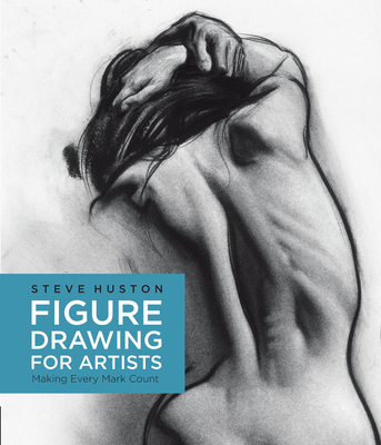 Figure Drawing for Artists: Making Every Mark Count By Steve Huston Cover Image