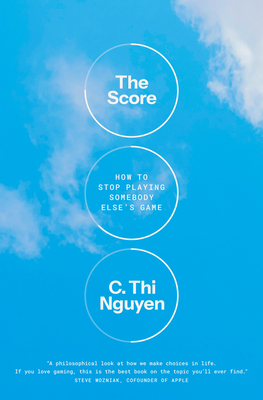 The Score: How to Stop Playing Somebody Else's Game By C. Thi Nguyen Cover Image