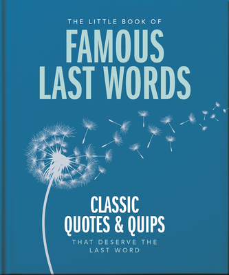The Little Book of Famous Last Words: Classic Quotes and Quips That Deserve the Last Word By Orange Hippo! Cover Image
