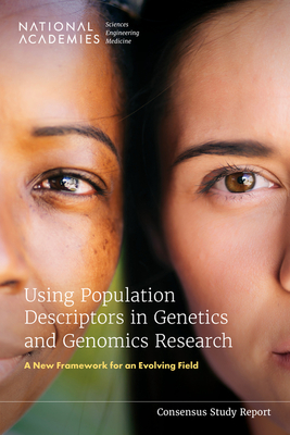 Using Population Descriptors in Genetics and Genomics Research: A New Framework for an Evolving Field By National Academies of Sciences Engineeri, Division of Behavioral and Social Scienc, Health and Medicine Division Cover Image