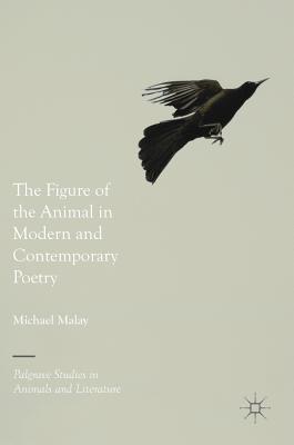 The Figure of the Animal in Modern and Contemporary Poetry (Palgrave Studies in Animals and Literature)