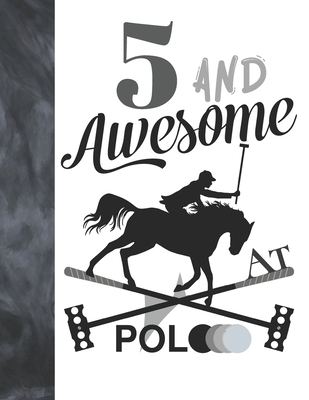 5 And Awesome At Polo: Sketchbook Gift For Polo Players - Horseback Ball & Mallet Sketchpad To Draw And Sketch In Cover Image