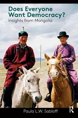 Does Everyone Want Democracy?: Insights from Mongolia By Paula L. W. Sabloff Cover Image