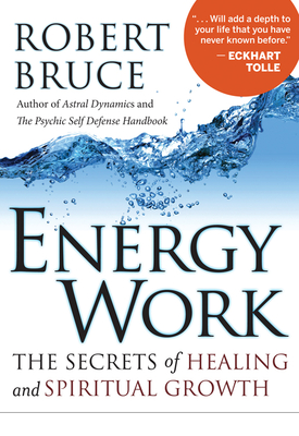 Energy Work: The Secrets of Healing and Spiritual Growth By Robert Bruce Cover Image