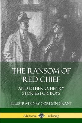 The Ransom of Red Chief: And Other O. Henry Stories for Boys Cover Image