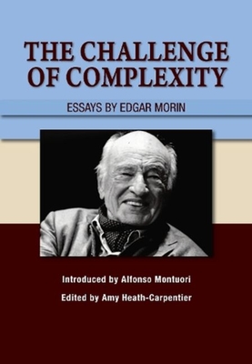 The Challenge of Complexity: Essays by Edgar Morin By Edgar Morin, Amy Heath-Carpentier (Editor), Alfonso Montuori (Introduction by) Cover Image