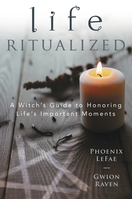 Life Ritualized: A Witch's Guide to Honoring Life's Important Moments Cover Image