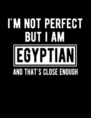 I'm Not Perfect But I Am Egyptian And That's Close Enough: Funny Egyptian Notebook Heritage Gifts 100 Page Notebook 8.5x11 Cover Image